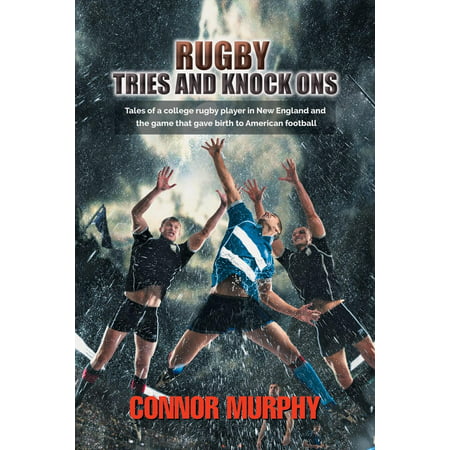 Rugby Tries and Knock Ons : Tales of a College Rugby Player in New England and the Game That Gave Birth to American (Best Colleges In America Ranking)