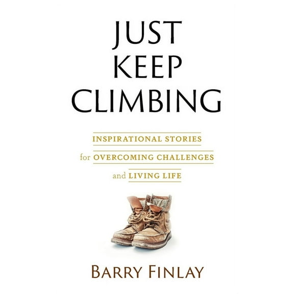 Just Keep Climbing: Inspirational Stories for Overcoming Challenges and Living Life, (Paperback)