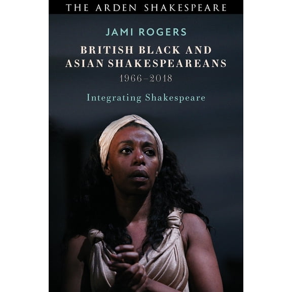 British Black and Asian Shakespeareans: Integrating Shakespeare, 1966-2018, (Hardcover)