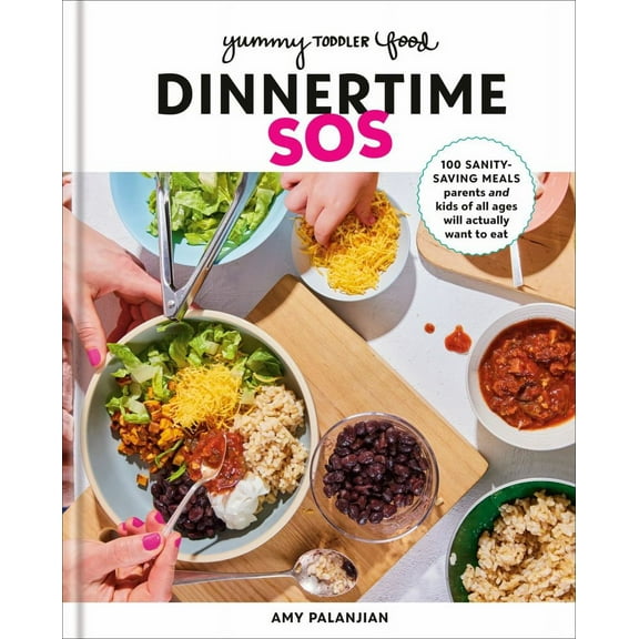 Yummy Toddler Food: Dinnertime SOS: 100 Sanity-Saving Meals Parents and Kids of All Ages Will Actually Want to Eat: a Cookbook (Hardcover)