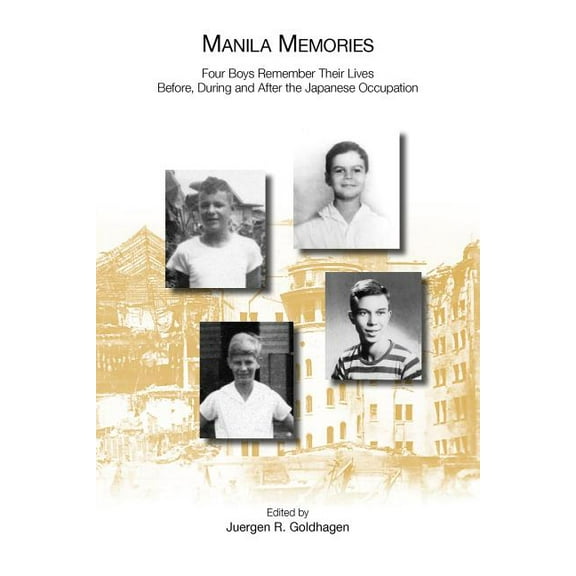 Manila Memories: Four Boys Remember Their Lives Before, During and After the Japanese Occupation, (Paperback)