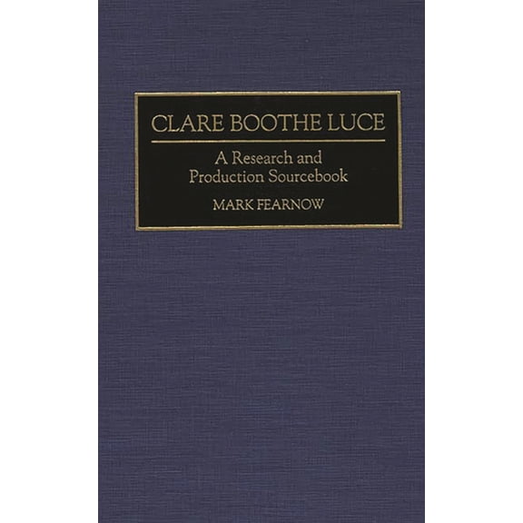 Modern Dramatists Research and Productio Clare Boothe Luce: A Research and Production Sourcebook, (Hardcover)
