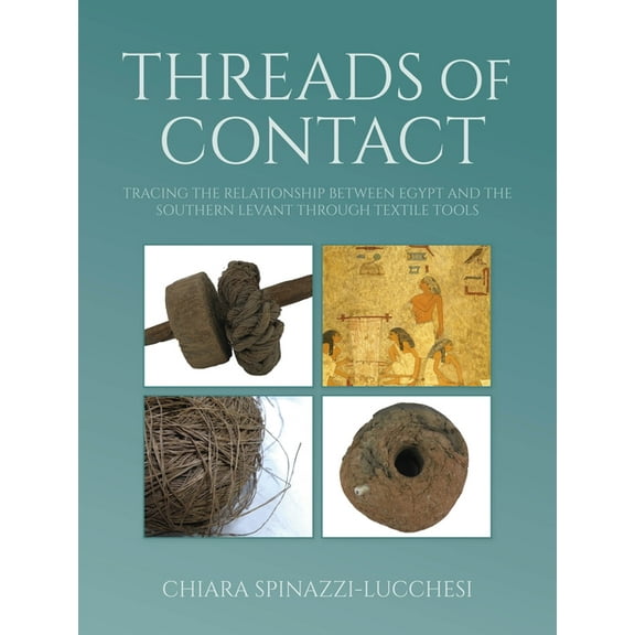 Ancient Textiles Threads of Contact: Tracing the Relationship Between Egypt and the Southern Levant Through Textile Tools, (Paperback)