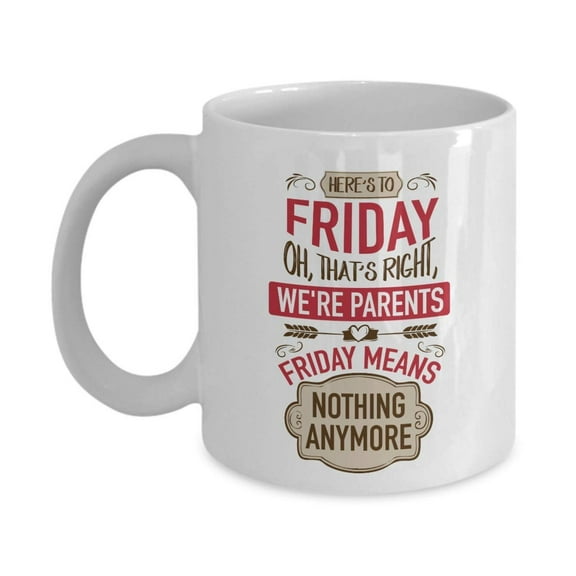 We're Parents. Friday Means Nothing Anymore. Funny Parenting Life Quotes Coffee & Tea Gift Mug Cup, Décor, Ornament, Stuff, Things, Signs, And Stocking Stuffers For A Parent, Mom Or Dad