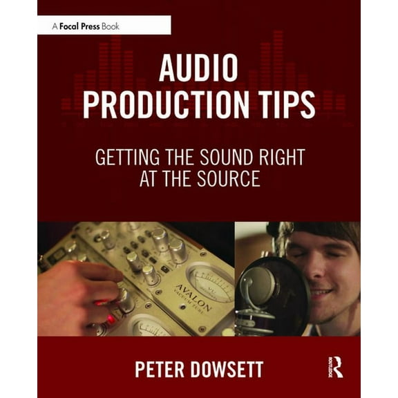 Audio Production Tips: Getting the Sound Right at the Source, (Paperback)
