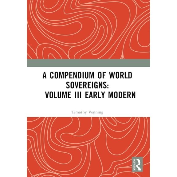 A Compendium of World Sovereigns: Volume III Early Modern, (Paperback)