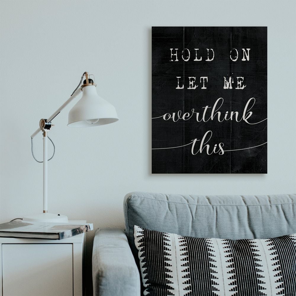 Stupell Industries Hold On Let Me Overthink This Quote Black White Designed by Daphne Polselli