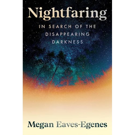 Nightfaring: In Search of the Disappearing Darkness
