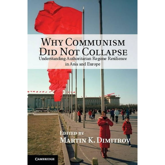 Why Communism Did Not Collapse: Understanding Authoritarian Regime Resilience in Asia and Europe, (Hardcover)