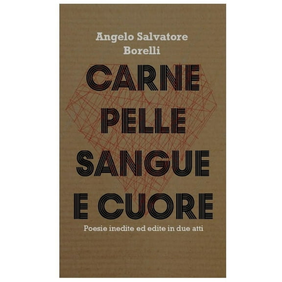 Carne Pelle Sangue e Cuore: Poesie inedite ed edite in due atti, (Paperback)