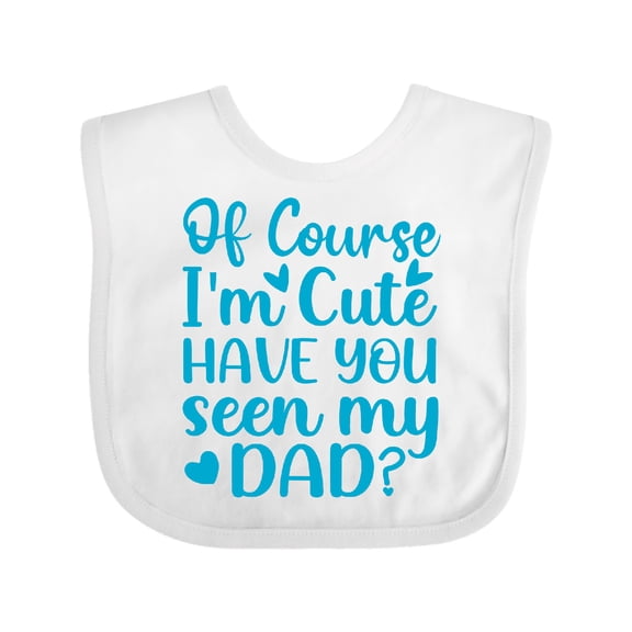 Inktastic Of Course I'm Cute, Have You Seen My Dad Boys Baby Bib