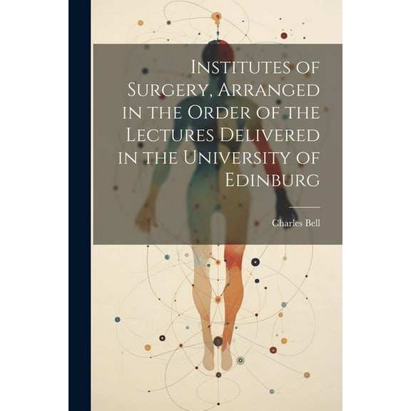 Institutes of Surgery, Arranged in the Order of the Lectures Delivered in the University of Edinburg (Paperback)