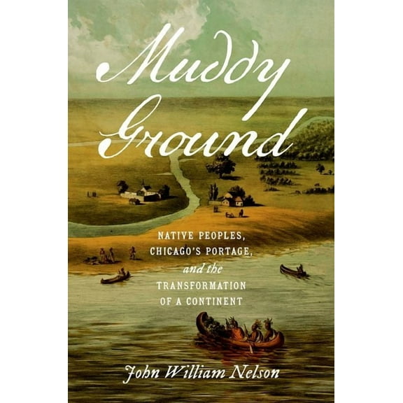 The David J. Weber the New Borderlands H Muddy Ground: Native Peoples, Chicago's Portage, and the Transformation of a Continent, (Paperback)