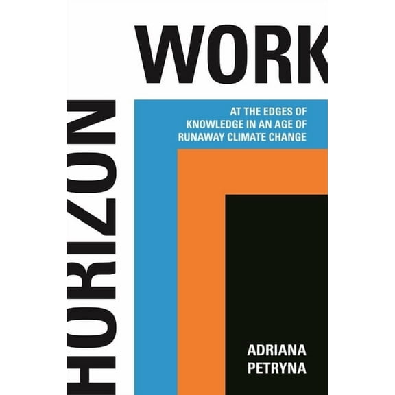 Horizon Work: At the Edges of Knowledge in an Age of Runaway Climate Change, (Paperback)