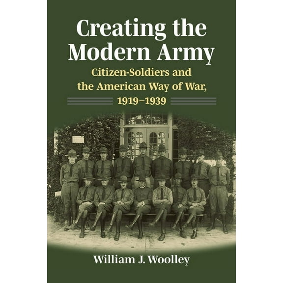 Studies in Civil-Military Relations Creating the Modern Army: Citizensoldiers and the American Way of War, 1919-1939, (Paperback)