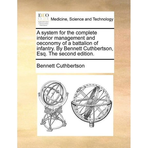 A System for the Complete Interior Management and Oeconomy of a Battalion of Infantry. by Bennett Cuthbertson, Esq. the Second Edition. (Paperback)
