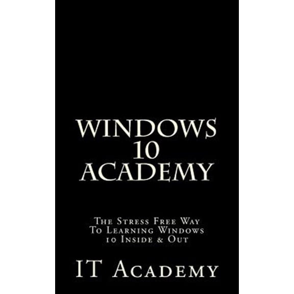 Pre-Owned Free Books, Windows 10 User Guide, Windows 10 Manual: Windows 10 : Academy - The Stress Free Way To Learning Windows 10 Inside & Out - (Paperback)