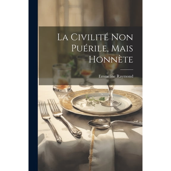 La Civilité Non Puérile, Mais Honnète (Paperback)