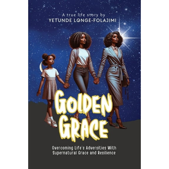 Golden Grace: Overcoming Life's Adversities With Supernatural Grace and Resilience, (Paperback)