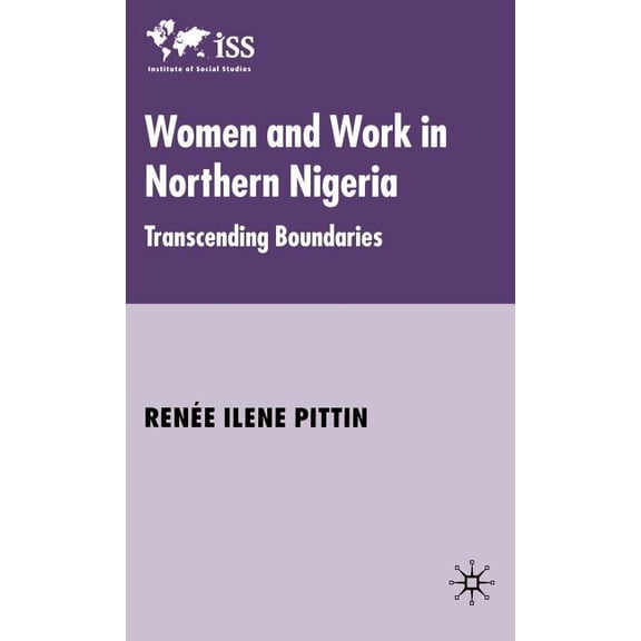 Institute of Social Studies, the Hague Women and Work in Northern Nigeria: Transcending Boundaries, (Hardcover)