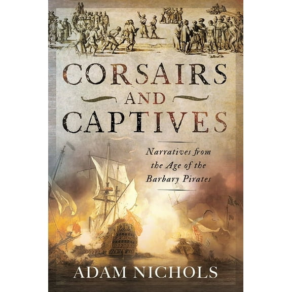 Corsairs and Captives: Narratives from the Age of the Barbary Pirates, (Hardcover)