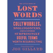 JOE GILLARD The Little Book of Lost Words : Collywobbles, Snollygosters, and 86 Other Surprisingly Useful Terms Worth Resurrecting (Hardcover)
