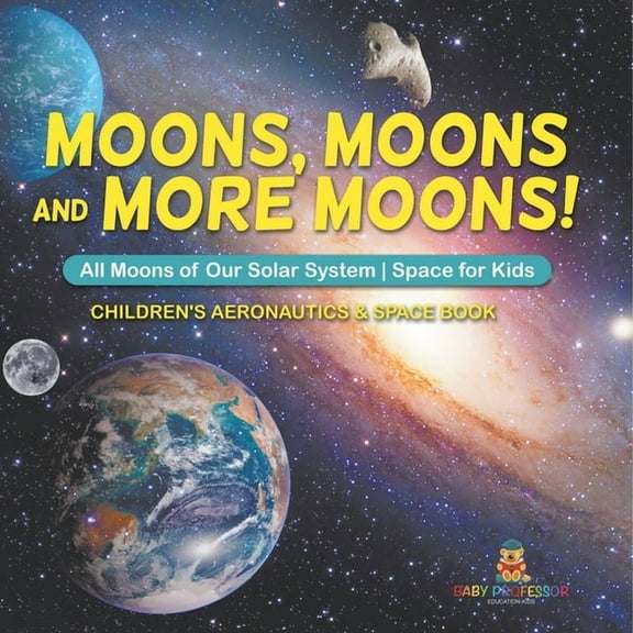 Moons, Moons and More Moons! All Moons of our Solar System - Space for Kids - Children's Aeronautics & Space Book, (Paperback)