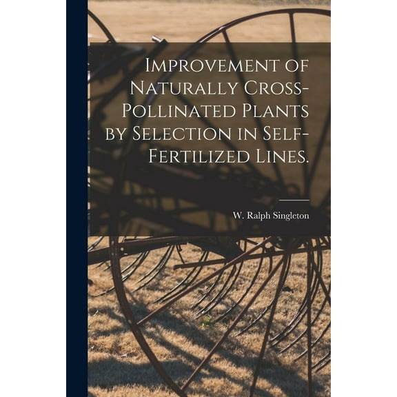 Improvement of Naturally Cross-pollinated Plants by Selection in Self-fertilized Lines., (Paperback)