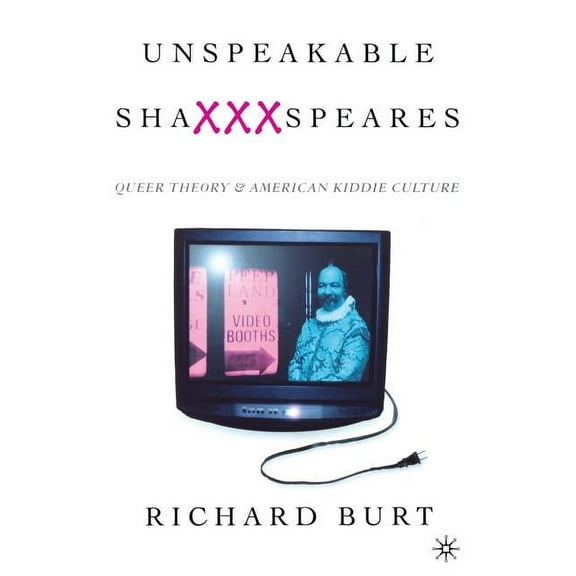 Unspeakable Shaxxxspeares, Revised Edition: Queer Theory and American Kiddie Culture, (Paperback)
