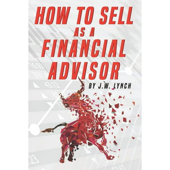 How to Sell as a Financial Advisor (Paperback) by J W Lynch