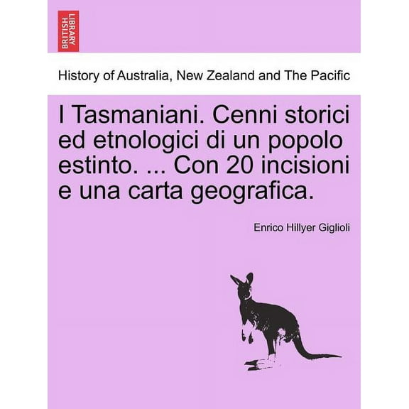 I Tasmaniani. Cenni Storici Ed Etnologici Di Un Popolo Estinto. ... Con 20 Incisioni E Una Carta Geografica. (Paperback)