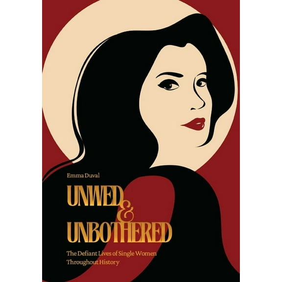 Unwed & Unbothered: The Defiant Lives of Single Women Throughout History, (Paperback)