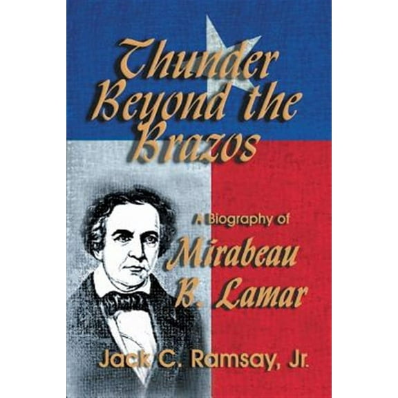 Thunder Beyond the Brazos: A Biography of Mirabeau B. Lamar (Paperback) by Jack C Ramsay