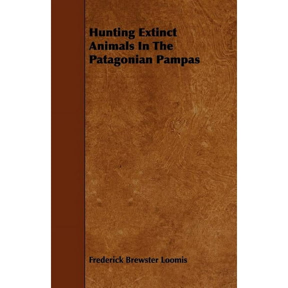 Hunting Extinct Animals In The Patagonian Pampas, (Paperback)