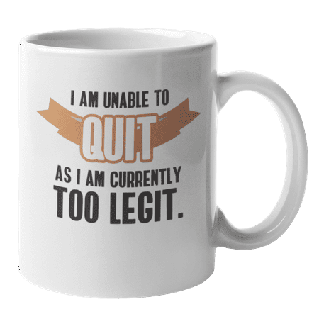 

Unable To Quit As I Am Currently Too Legit Sassy Coffee & Tea Mug (11oz)