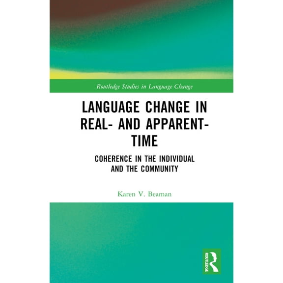 Routledge Studies in Language Change Language Change in Real- and Apparent-Time: Coherence in the Individual and the Community, (Hardcover)