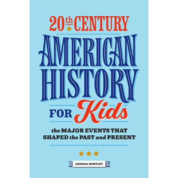 History by Century 20th Century American History for Kids: The Major Events That Shaped the Past and Present, (Paperback)
