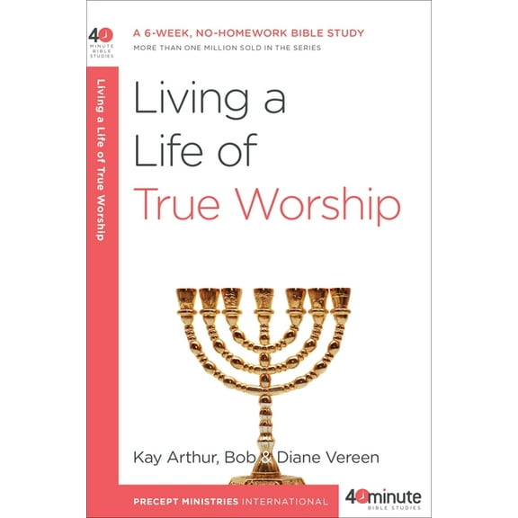 40-Minute Bible Studies Living a Life of True Worship: A 6-Week, No-Homework Bible Study, (Paperback)