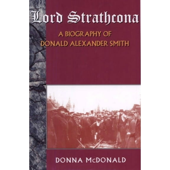 Lord Strathcona: A Biography of Donald Alexander Smith, (Paperback)