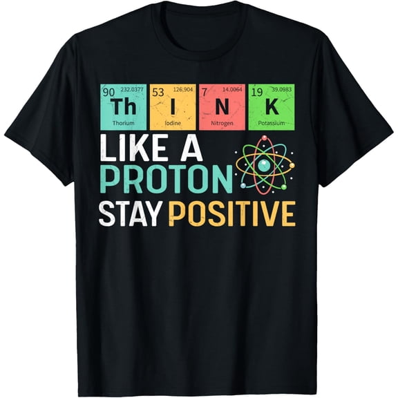 Exquisite and comfortable-Think Like A Proton Stay Positive Funny Science Teacher T-Shirt