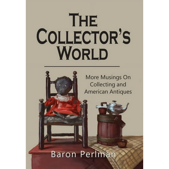 Musings on Collecting The Collector's World: More Musings on Collecting and American Antiiques, Book TWO, (Hardcover)