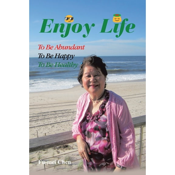 Enjoy Life: To Be Abundant, to Be Happy, to Be Healthy (Paperback) by Fu-Mei Chen