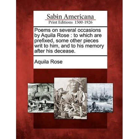 - Poems on Several Occasions by Aquila Rose : To Which Are Prefixed, Some Other Pieces Writ to Him, and to His Memory After His Decease.