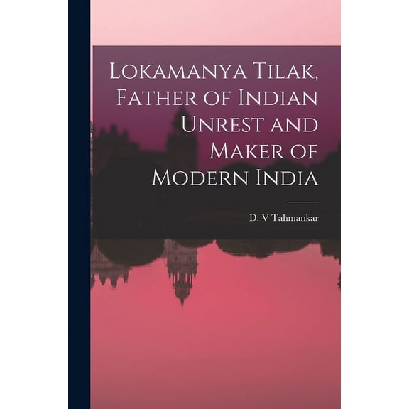 Lokamanya Tilak, Father of Indian Unrest and Maker of Modern India, (Paperback)