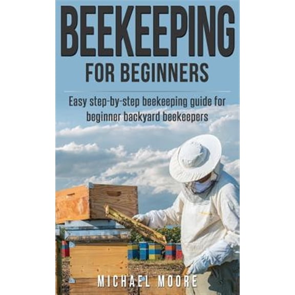 Beekeeping: The Complete Beginners Guide to Backyard Beekeeping: Simple and Fast Step by Step Instructions to Honey Bees (Paperback)