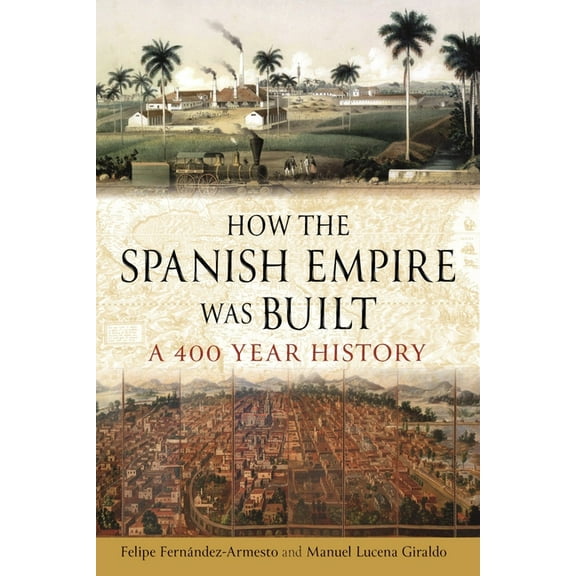 How the Spanish Empire Was Built: A 400 Year History, (Hardcover)