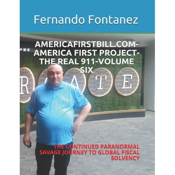 Americafirstbill.Com-America First Project-The Real 911-Volume Six: The Continued Paranormal Savage Journey to Global Fiscal Solvency (Paperback)