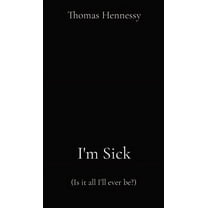 I'm Sick: (Is it all I'll ever be?), (Hardcover)