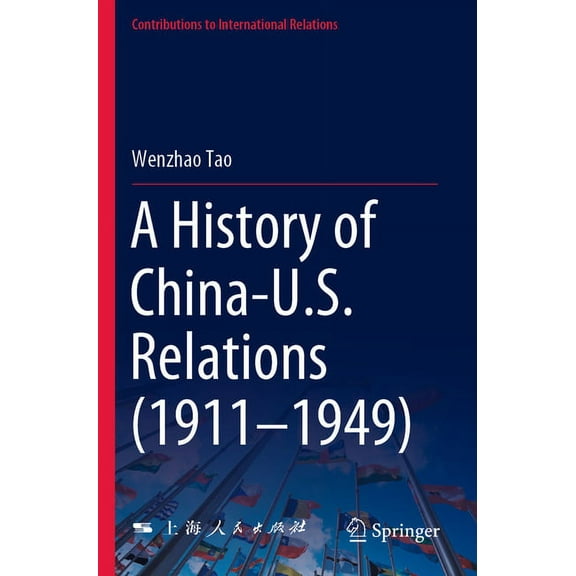 Contributions to International Relations A History of China-U.S. Relations (1911-1949), (Paperback)