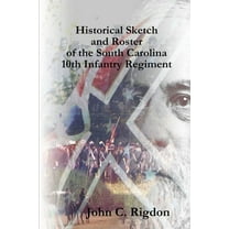 Historical Sketch and Roster of the South Carolina 10th Infantry Regiment, (Paperback)